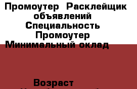 Промоутер, Расклейщик объявлений › Специальность ­ Промоутер › Минимальный оклад ­ 500 › Возраст ­ 20 - Челябинская обл., Челябинск г. Работа » Резюме   